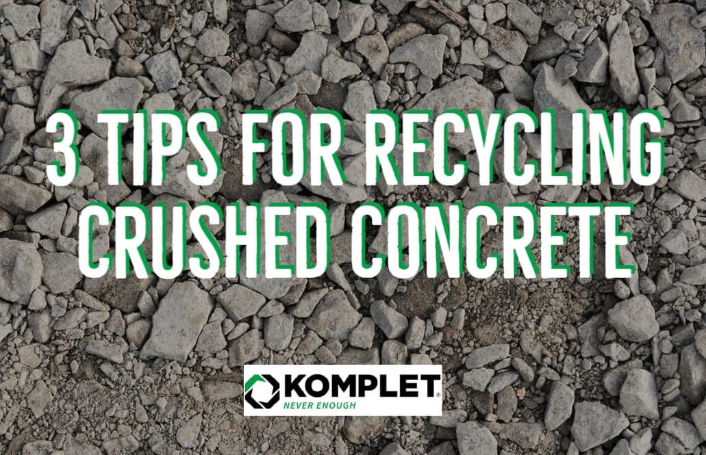 3-tips-for-recycling-crushed-concrete-komplet-america-llc