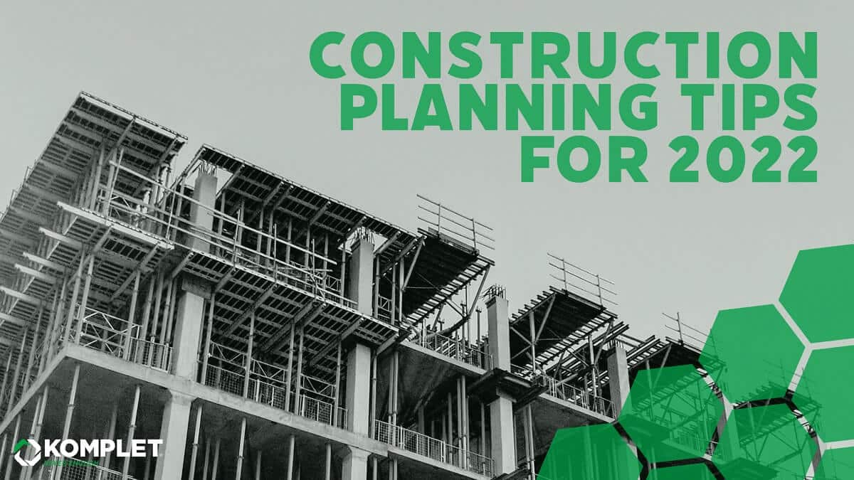 construction-planning-tips-for-2022-komplet-america-llc